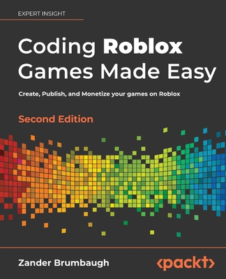 Coding Roblox Games Made Easy - Second edition: Create, Publish, and Monetize your games on Roblox By Zander Brumbaugh Cover Image