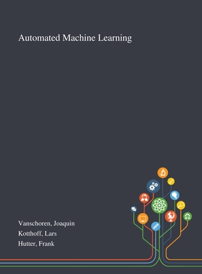 Automated Machine Learning By Joaquin Vanschoren, Lars Kotthoff, Frank Hutter Cover Image