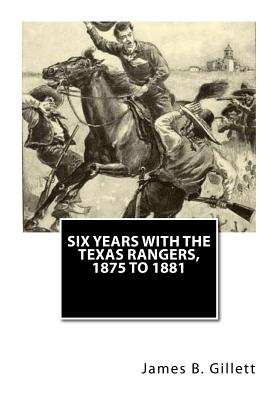 Six Years with the Texas Rangers, 1875 to 1881 By James B. Gillett Cover Image