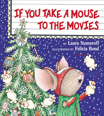 If You Take a Mouse to the Movies: A Christmas Holiday Book for Kids (If You Give...) By Laura Numeroff, Felicia Bond (Illustrator) Cover Image