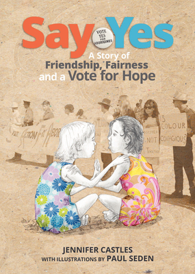Say Yes: A Story of Friendship, Fairness and a Vote for Hope By Jennifer Castles, Paul Seden (Illustrator) Cover Image