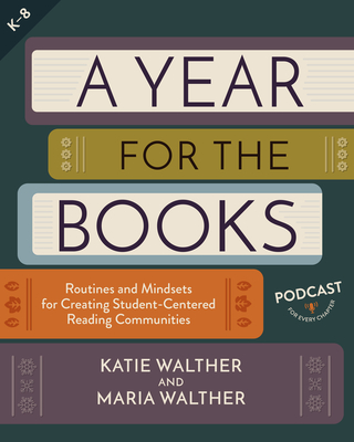 A Year for the Books: Routines and Mindsets for Creating Student-Centered Reading Communities By Katie Walther, Maria Walther Cover Image