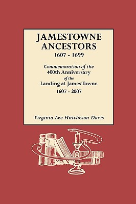 Jamestowne Ancestors, 1607-1699. Commemoration of the 400th Anniversary of the Landing at James Towne, 1607-2007 Cover Image