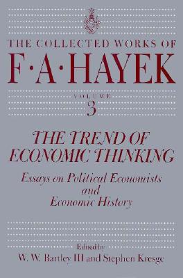 The Trend of Economic Thinking: Essays on Political Economists and Economic History (The Collected Works of F. A. Hayek #3)