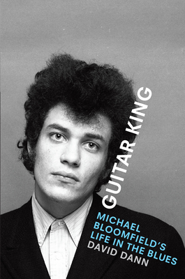 Guitar King: Michael Bloomfield's Life in the Blues Cover Image