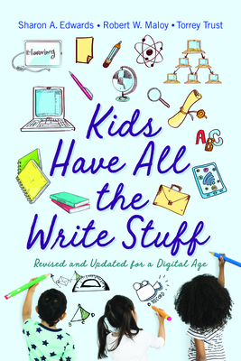 Kids Have All the Write Stuff: Revised and Updated for a Digital Age By Robert W. Maloy, Sharon A. Edwards, Torrey Trust Cover Image