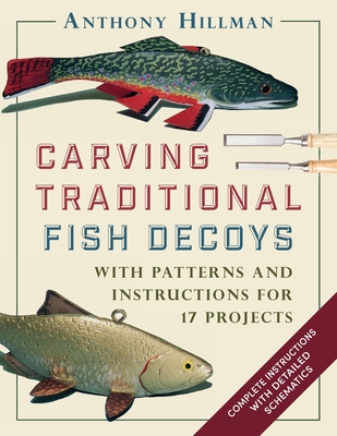 Carving Traditional Fish Decoys: With Patterns and Instructions for 17 Projects By Anthony Hillman Cover Image