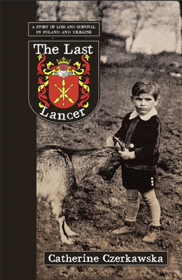 The Last Lancer: A Story of Loss and Survival in Poland and Ukraine By Catherine Czerkawska Cover Image