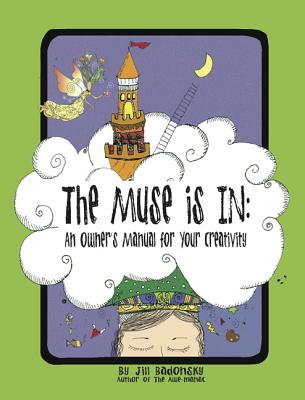 The Muse Is In: An Owner’s Manual to Your Creativity By Jill Badonsky Cover Image