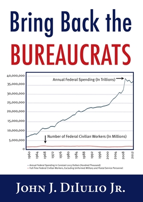 Bring Back the Bureaucrats: Why More Federal Workers Will Lead to Better (and Smaller!) Government (New Threats to Freedom Series)