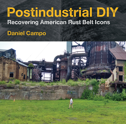 Postindustrial DIY: Recovering American Rust Belt Icons Cover Image