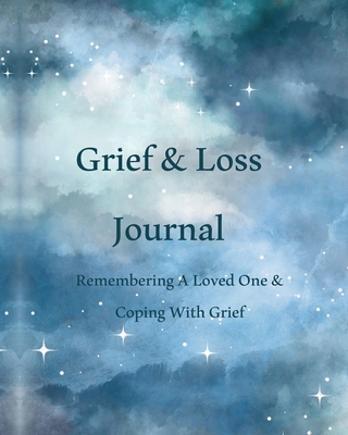 Grief &amp; Loss Journal: Remembering A Loved One &amp; Coping With Grief 