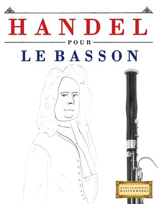 Handel pour le Basson: 10 pièces faciles pour le Basson débutant livre By Easy Classical Masterworks Cover Image