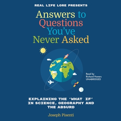 Answers to Questions You've Never Asked Lib/E: Explaining the What If in Science, Geography, and the Absurd Cover Image