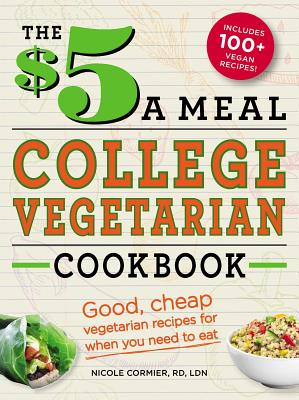 The $5 a Meal College Vegetarian Cookbook: Good, Cheap Vegetarian Recipes for When You Need to Eat By Nicole Cormier Cover Image