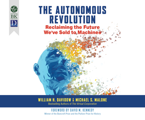 The Autonomous Revolution: Reclaiming the Future We've Sold to Machines By William Davidow, Michael S. Malone Cover Image