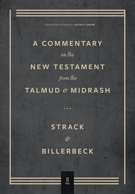 Commentary on the New Testament from the Talmud and Midrash: Volume 2, Mark Through Acts By Hermann Strack, Paul Billerbeck, Jacob N. Cerone (Editor) Cover Image