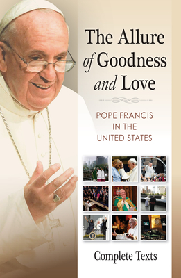 Allure of Goodness and Love: Pope Francis in the United States Complete Texts