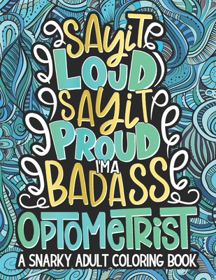 Say It Loud, Say It Proud, Optometrist Adult Coloring Book: A Funny & Snarky Optometry Coloring Book For Optometrists, Eye Care Professionals, A Novel Cover Image