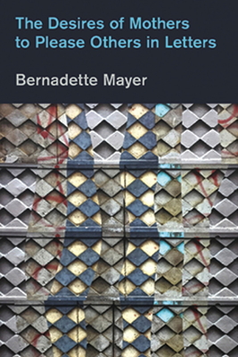 Desires Mothers to Please Others in Letters By Bernadette Mayer, Laynie Browne (Foreword by) Cover Image