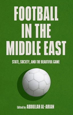 Football in the Middle East: State, Society, and the Beautiful Game By Abdullah Al-Arian (Editor) Cover Image