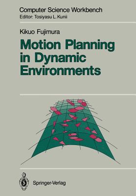 Motion Planning in Dynamic Environments (Computer Science Workbench) By Kikuo Fujimura Cover Image