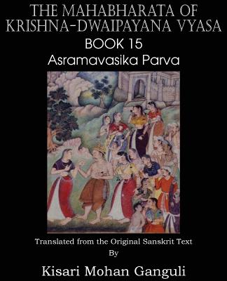 The Mahabharata of Krishna-Dwaipayana Vyasa Book 15 Asramavasika Parva Cover Image