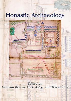Monastic Archaeology By Graham Keevill (Editor), Mick Aston (Editor), Teresa Hall (Editor) Cover Image