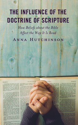 The Influence of the Doctrine of Scripture: How Beliefs about the Bible Affect the Way It Is Read Cover Image