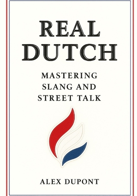 Real Dutch - Mastering Slang and Street Talk By Alex DuPont Cover Image