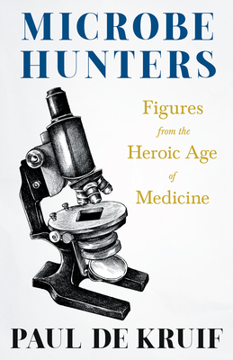 Microbe Hunters - Figures from the Heroic Age of Medicine (Read & Co. Science);Including Leeuwenhoek, Spallanzani, Pasteur, Koch, Roux, Behring, Metch Cover Image