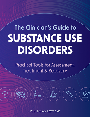 The Clinician's Guide to Substance Use Disorders: Practical Tools for Assessment, Treatment & Recovery Cover Image