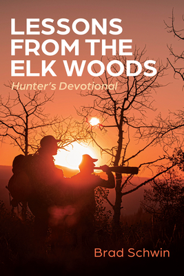 Lessons from the Elk Woods By Brad Schwin, Corey Jacobson (Foreword by) Cover Image
