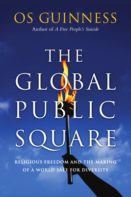The Global Public Square: Religious Freedom and the Making of a World Safe for Diversity Cover Image
