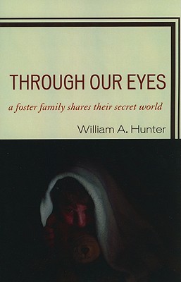 Through Our Eyes: A Foster Family Shares Their Secret World By William a. Hunter Cover Image