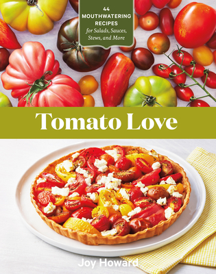 Tomato Love: 44 Mouthwatering Recipes for Salads, Sauces, Stews, and More By Joy Howard Cover Image