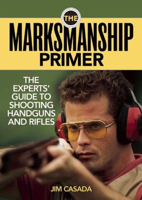 The Marksmanship Primer: The Experts' Guide to Shooting Handguns and Rifles Cover Image