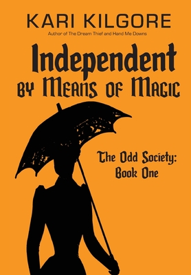 Independent by Means of Magic: The Odd Society: Book One By Kari Kilgore Cover Image