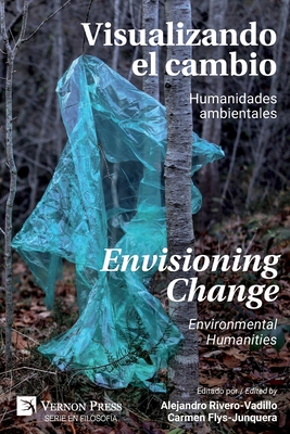 Visualizando el Cambio: Humanidades Ambientales / Envisioning Change: Environmental Humanities By Alejandro Rivero-Vadillo (Editor), Carmen Flys-Junquera (Editor) Cover Image