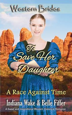 To Save Her Daughter: Western Brides (Race Against Time #2) Cover Image