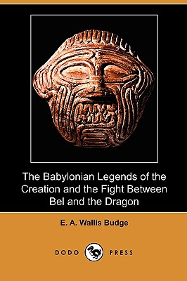 The Babylonian Legends of the Creation and the Fight Between Bel and the Dragon (Dodo Press) Cover Image