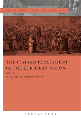 The Italian Parliament in the European Union (Parliamentary Democracy in Europe) By Nicola Lupo (Editor), Giovanni Piccirilli (Editor), Robert Schütze (Editor) Cover Image
