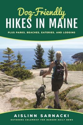 Dog-Friendly Hikes in Maine: Plus Parks, Beaches, Eateries, and Lodging By Aislinn Sarnacki Cover Image
