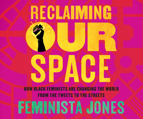 Reclaiming Our Space: How Black Feminists Are Changing the World from the Tweets to the Streets By Feminista Jones, Melanie Taylor (Narrated by) Cover Image