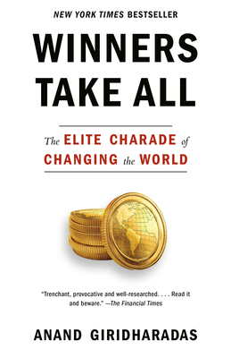 Winners Take All: The Elite Charade of Changing the World By Anand Giridharadas Cover Image