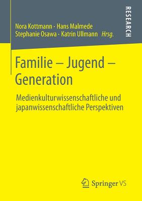 Familie - Jugend - Generation: Medienkulturwissenschaftliche Und Japanwissenschaftliche Perspektiven