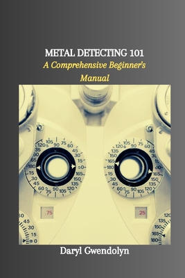 Metal Detecting 101: A Comprehensive Beginner's Manual Cover Image