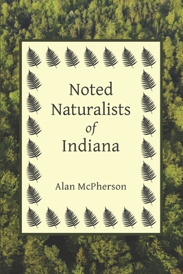 Noted Naturalists of Indiana By Alan McPherson Cover Image