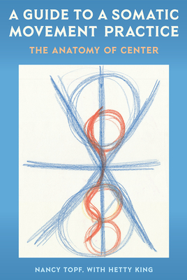 A Guide to a Somatic Movement Practice: The Anatomy of Center Cover Image