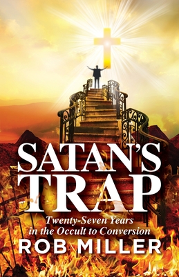 Satan's Trap, Twenty-Seven Years in the Occult to Conversion By Rob Miller Cover Image